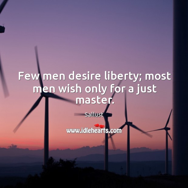 Few men desire liberty; most men wish only for a just master. Image