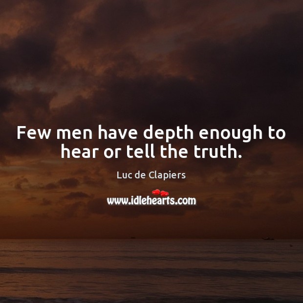 Few men have depth enough to hear or tell the truth. Image