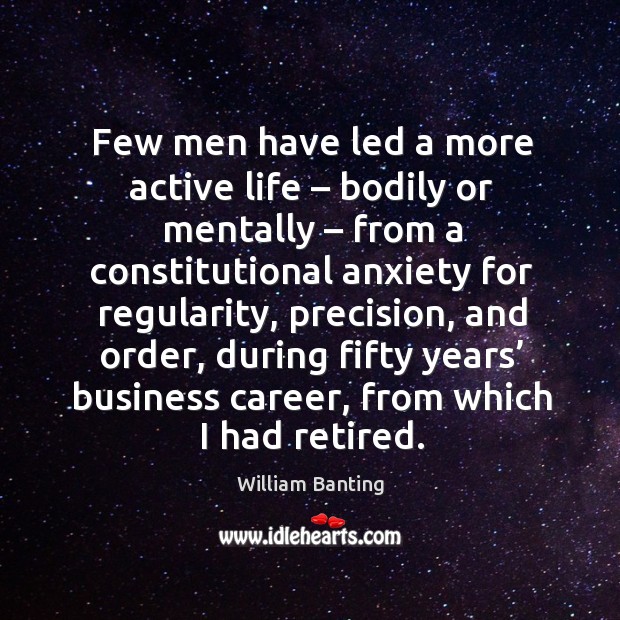 Few men have led a more active life – bodily or mentally – from a constitutional anxiety for William Banting Picture Quote