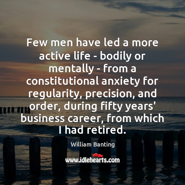 Few men have led a more active life – bodily or mentally William Banting Picture Quote