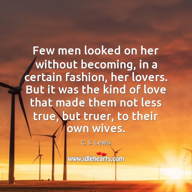 Few men looked on her without becoming, in a certain fashion, her C. S. Lewis Picture Quote