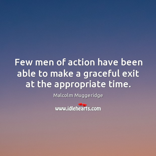 Few men of action have been able to make a graceful exit at the appropriate time. Image