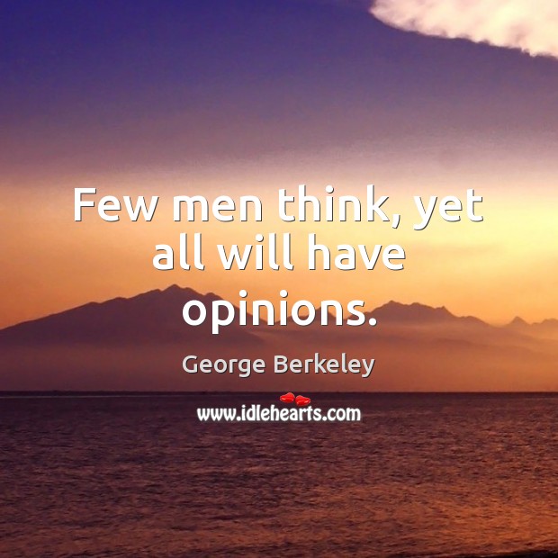 Few men think, yet all will have opinions. George Berkeley Picture Quote
