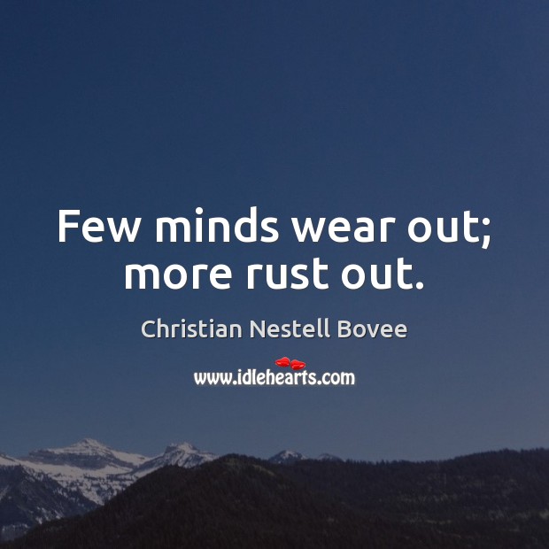 Few minds wear out; more rust out. Christian Nestell Bovee Picture Quote