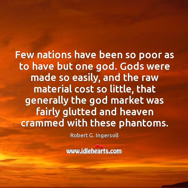 Few nations have been so poor as to have but one God. Gods were made so easily, and the raw material cost so little. Image
