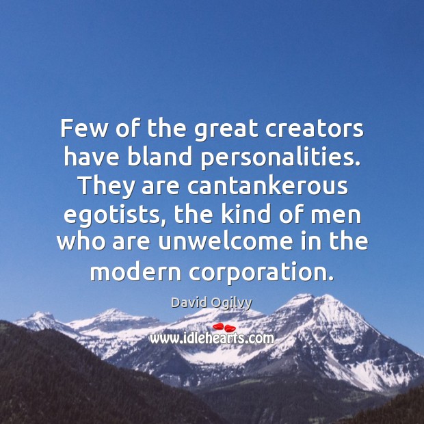 Few of the great creators have bland personalities. They are cantankerous egotists, David Ogilvy Picture Quote