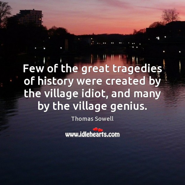Few of the great tragedies of history were created by the village Image