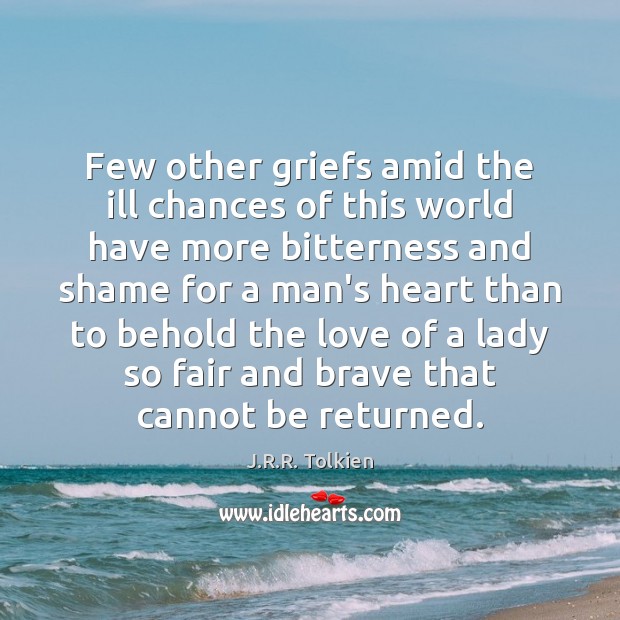 Few other griefs amid the ill chances of this world have more J.R.R. Tolkien Picture Quote