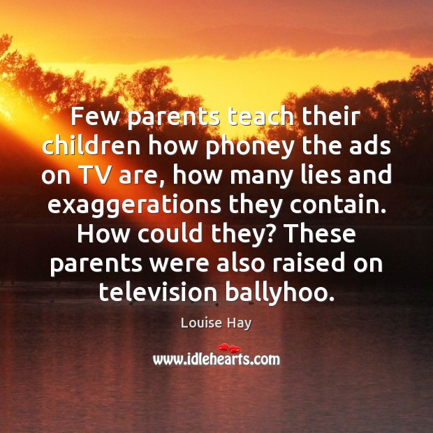 Few parents teach their children how phoney the ads on TV are, Louise Hay Picture Quote
