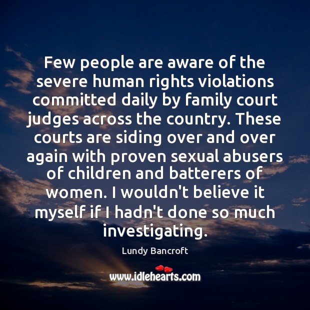 Few people are aware of the severe human rights violations committed daily Lundy Bancroft Picture Quote