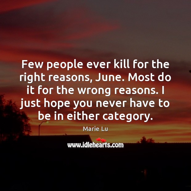 Few people ever kill for the right reasons, June. Most do it Marie Lu Picture Quote