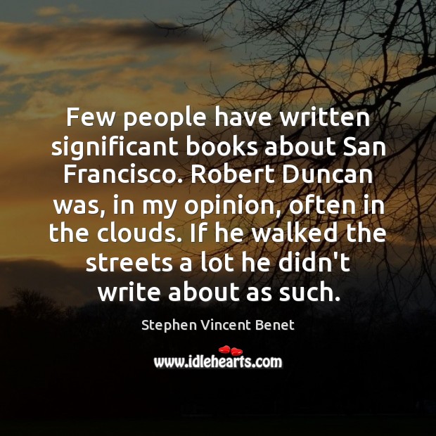 Few people have written significant books about San Francisco. Robert Duncan was, Stephen Vincent Benet Picture Quote