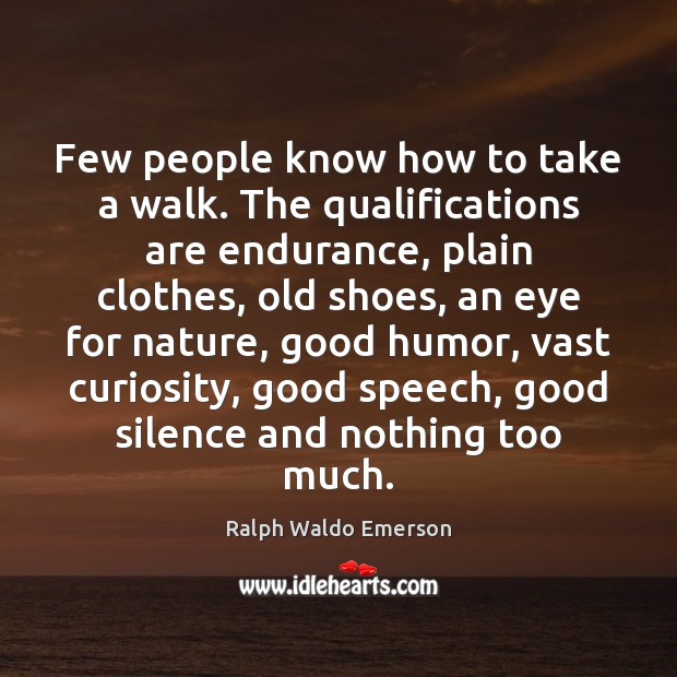 Few people know how to take a walk. The qualifications are endurance, Ralph Waldo Emerson Picture Quote