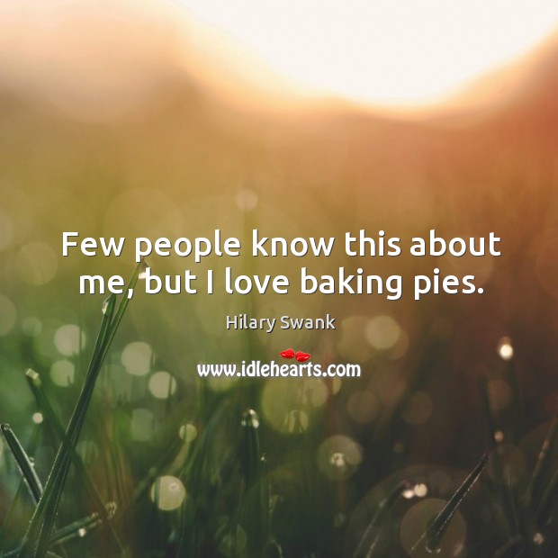 Few people know this about me, but I love baking pies. 