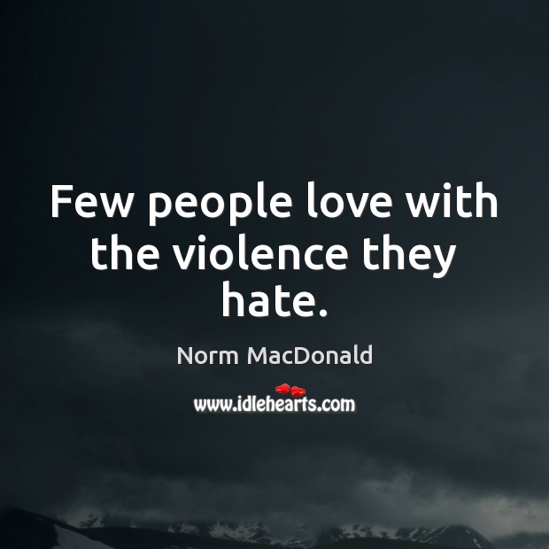Few people love with the violence they hate. Norm MacDonald Picture Quote