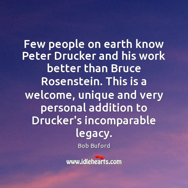 Few people on earth know Peter Drucker and his work better than Bob Buford Picture Quote