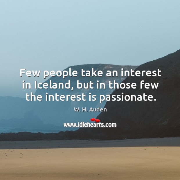 Few people take an interest in Iceland, but in those few the interest is passionate. Image