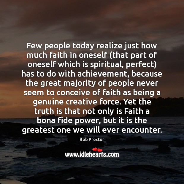 Few people today realize just how much faith in oneself (that part Bob Proctor Picture Quote