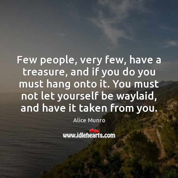 Few people, very few, have a treasure, and if you do you Alice Munro Picture Quote