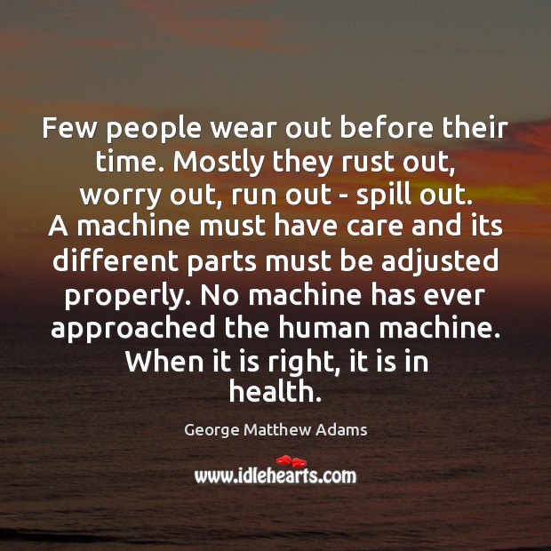Few people wear out before their time. Mostly they rust out, worry George Matthew Adams Picture Quote