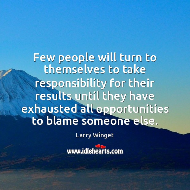 Few people will turn to themselves to take responsibility for their results Larry Winget Picture Quote