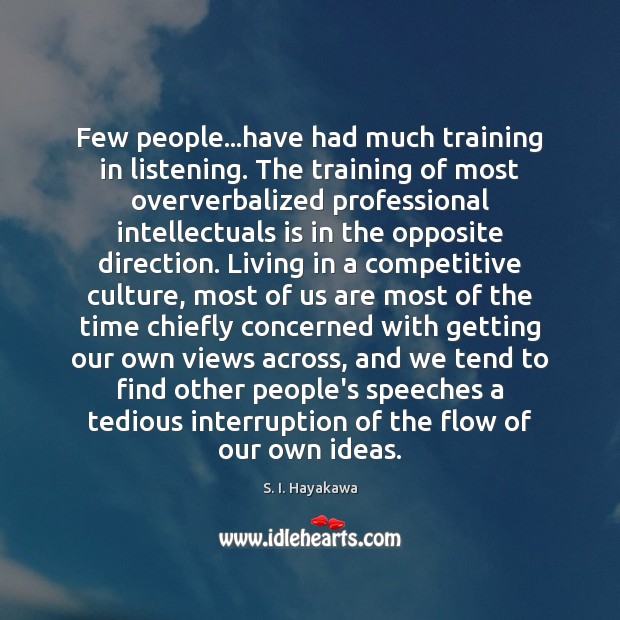 Few people…have had much training in listening. The training of most S. I. Hayakawa Picture Quote