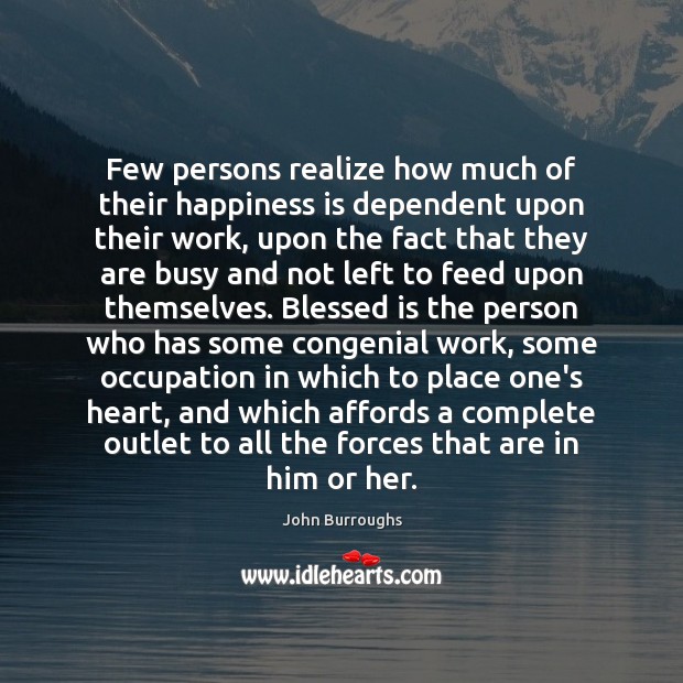 Few persons realize how much of their happiness is dependent upon their Happiness Quotes Image