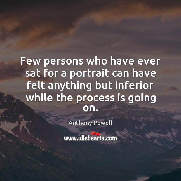 Few persons who have ever sat for a portrait can have felt Anthony Powell Picture Quote