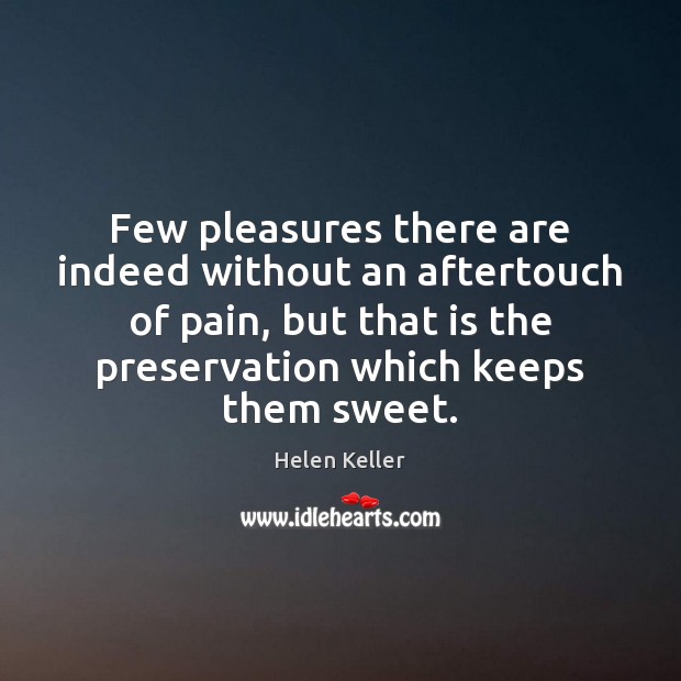 Few pleasures there are indeed without an aftertouch of pain, but that Helen Keller Picture Quote