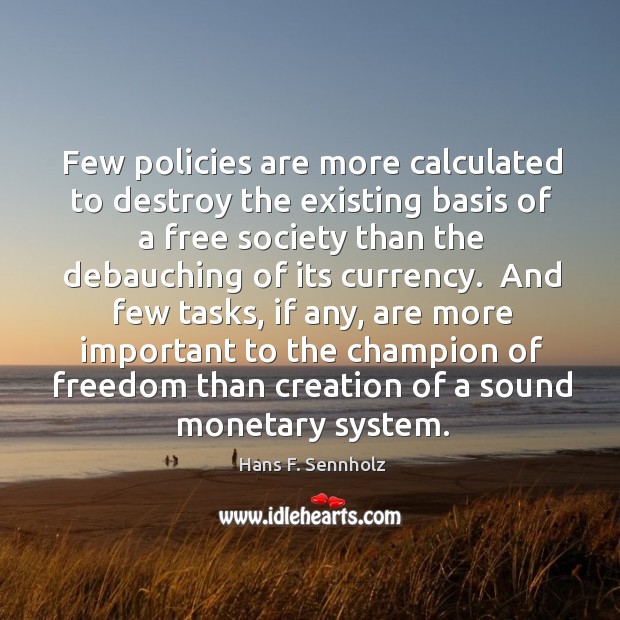 Few policies are more calculated to destroy the existing basis of a Hans F. Sennholz Picture Quote