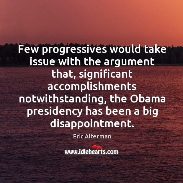 Few progressives would take issue with the argument that, significant accomplishments Eric Alterman Picture Quote