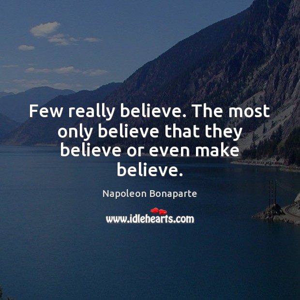 Few really believe. The most only believe that they believe or even make believe. Image
