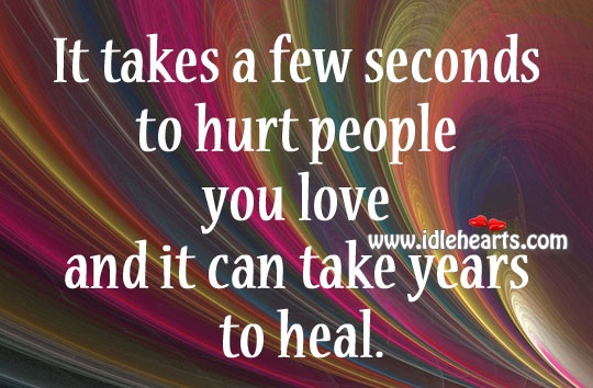 It takes a few seconds to hurt people you love Heal Quotes Image