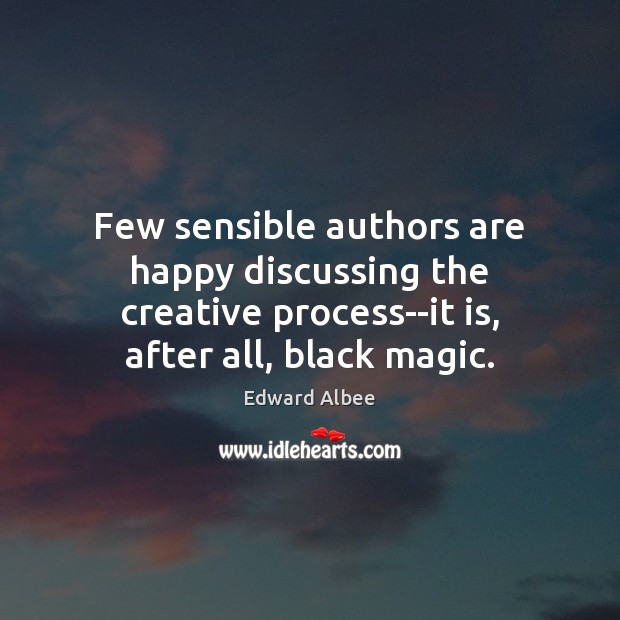 Few sensible authors are happy discussing the creative process–it is, after all, Edward Albee Picture Quote