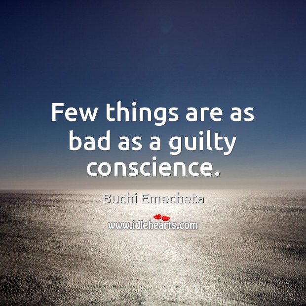 Few things are as bad as a guilty conscience. Buchi Emecheta Picture Quote