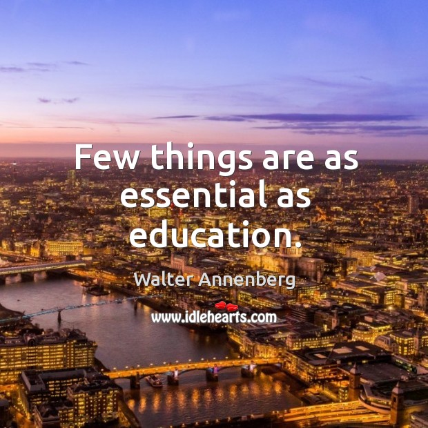 Few things are as essential as education. Walter Annenberg Picture Quote