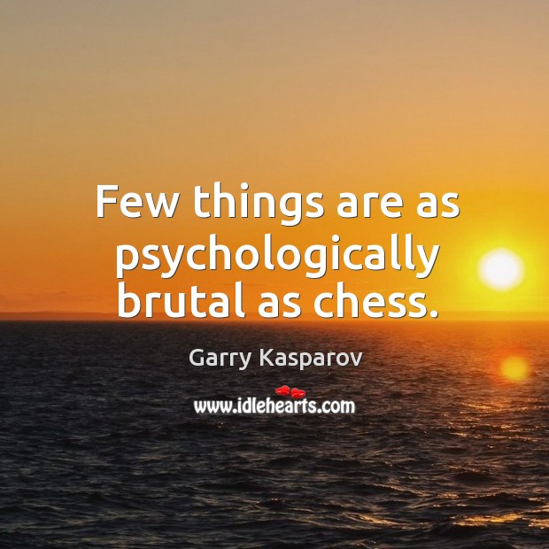 Few things are as psychologically brutal as chess. Garry Kasparov Picture Quote