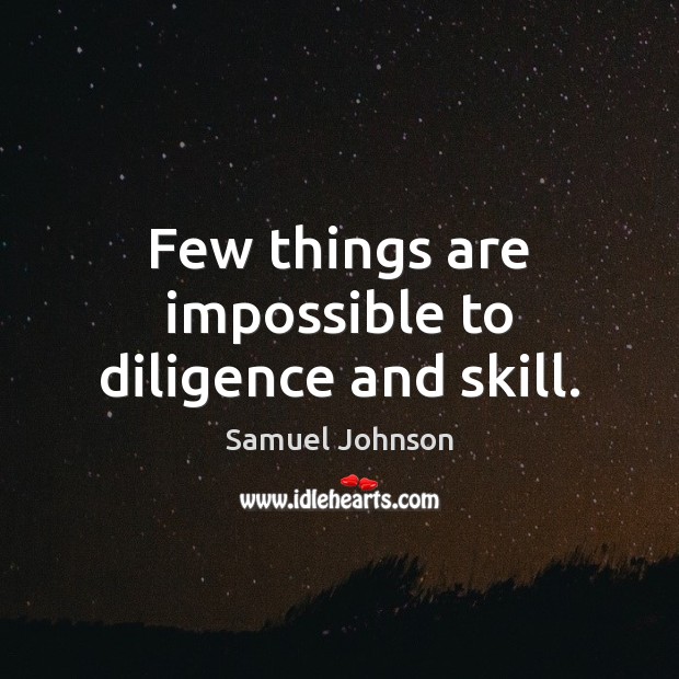 Few things are impossible to diligence and skill. Image