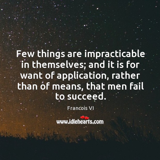 Few things are impracticable in themselves; Duc De La Rochefoucauld Picture Quote