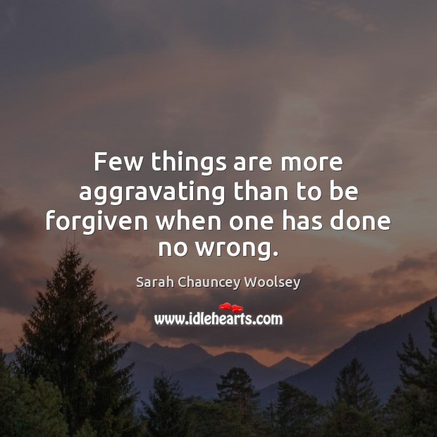 Few things are more aggravating than to be forgiven when one has done no wrong. Image