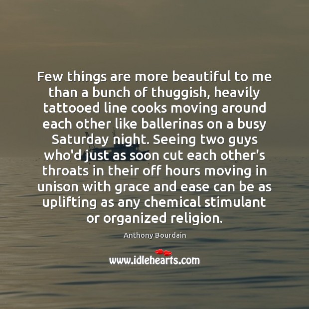 Few things are more beautiful to me than a bunch of thuggish, Anthony Bourdain Picture Quote