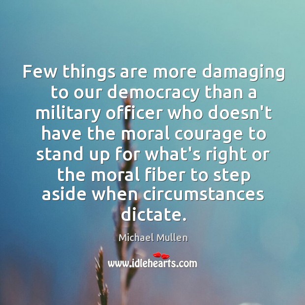 Few things are more damaging to our democracy than a military officer Michael Mullen Picture Quote