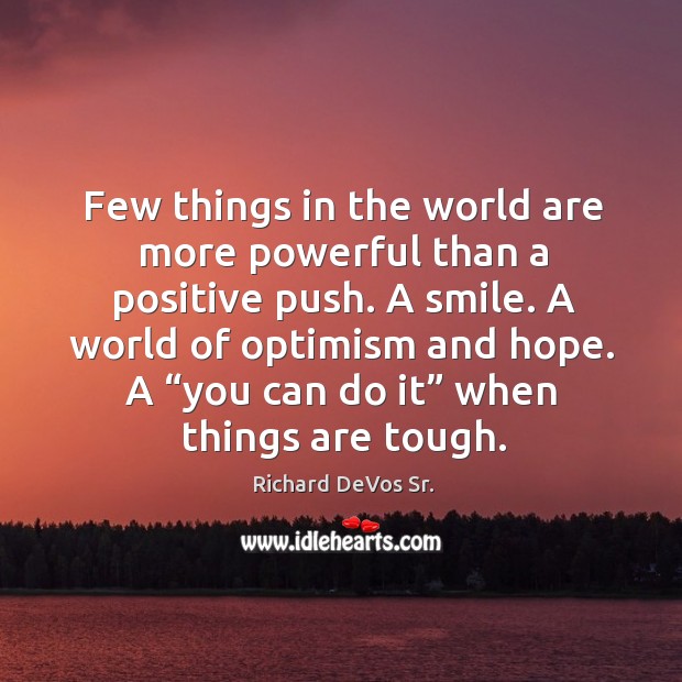 Few things in the world are more powerful than a positive push. A smile. Richard DeVos Sr. Picture Quote