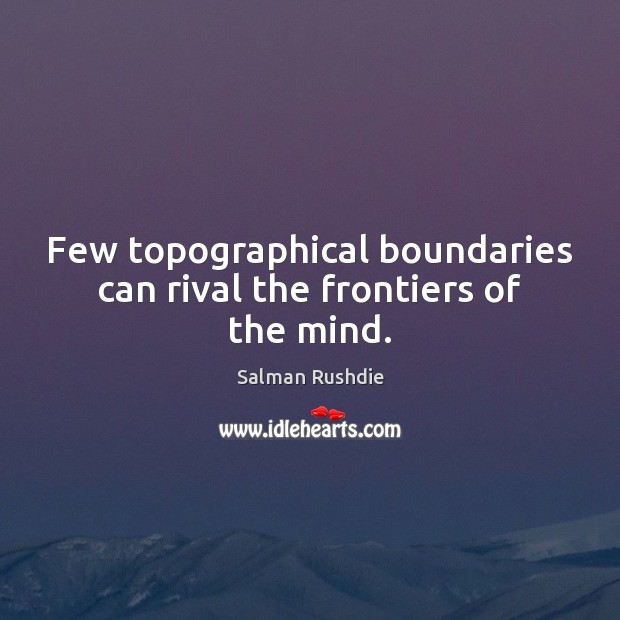 Few topographical boundaries can rival the frontiers of the mind. Image