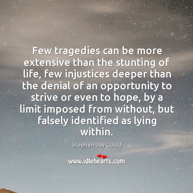 Few tragedies can be more extensive than the stunting of life, few injustices deeper than the Hope Quotes Image