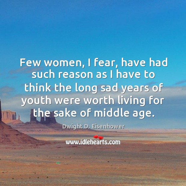 Few women, I fear, have had such reason as I have to think the long sad years of youth were. Image
