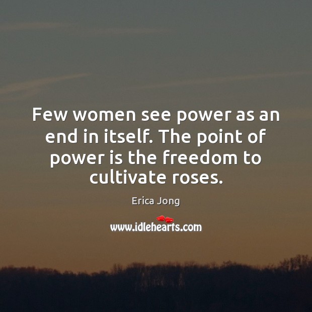 Few women see power as an end in itself. The point of Image