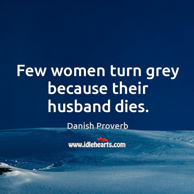 Few women turn grey because their husband dies. Image