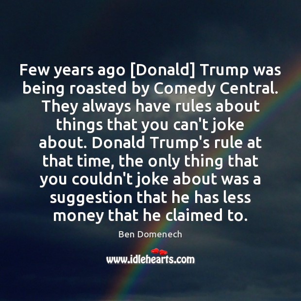 Few years ago [Donald] Trump was being roasted by Comedy Central. They Ben Domenech Picture Quote