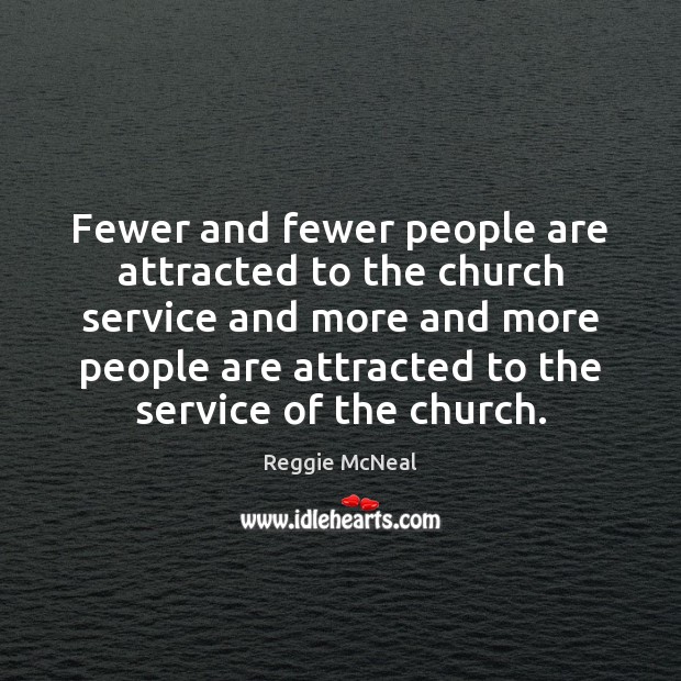 Fewer and fewer people are attracted to the church service and more Reggie McNeal Picture Quote